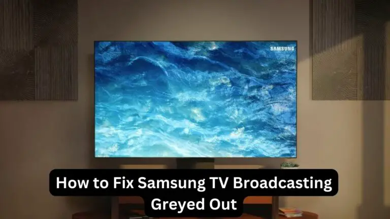 How to Fix Samsung TV Broadcasting Greyed Out