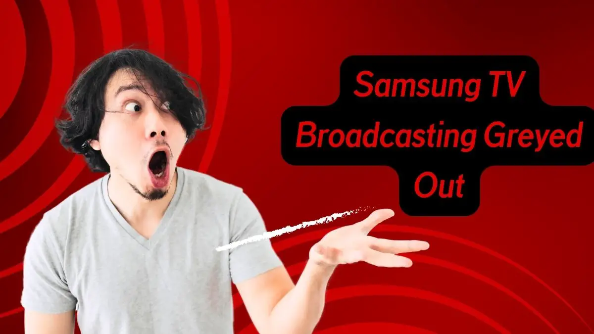 Samsung TV Broadcasting Greyed Out