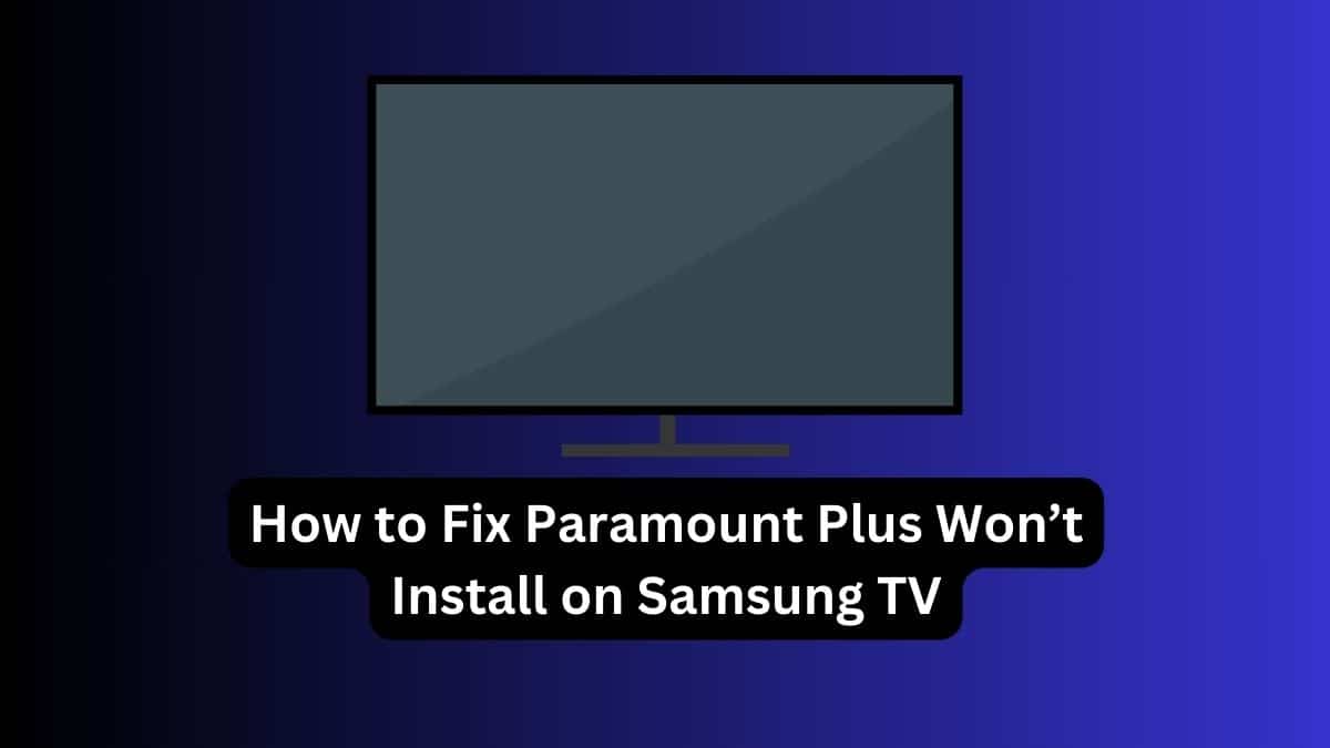 How to Fix Paramount Plus Won’t Install on Samsung TV