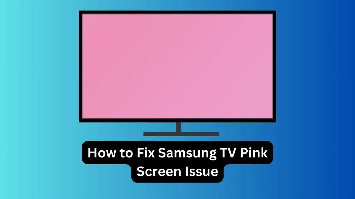 How to Fix Samsung TV Pink Screen Issue