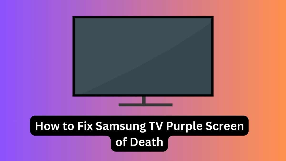 How to Fix Samsung TV Purple Screen of Death