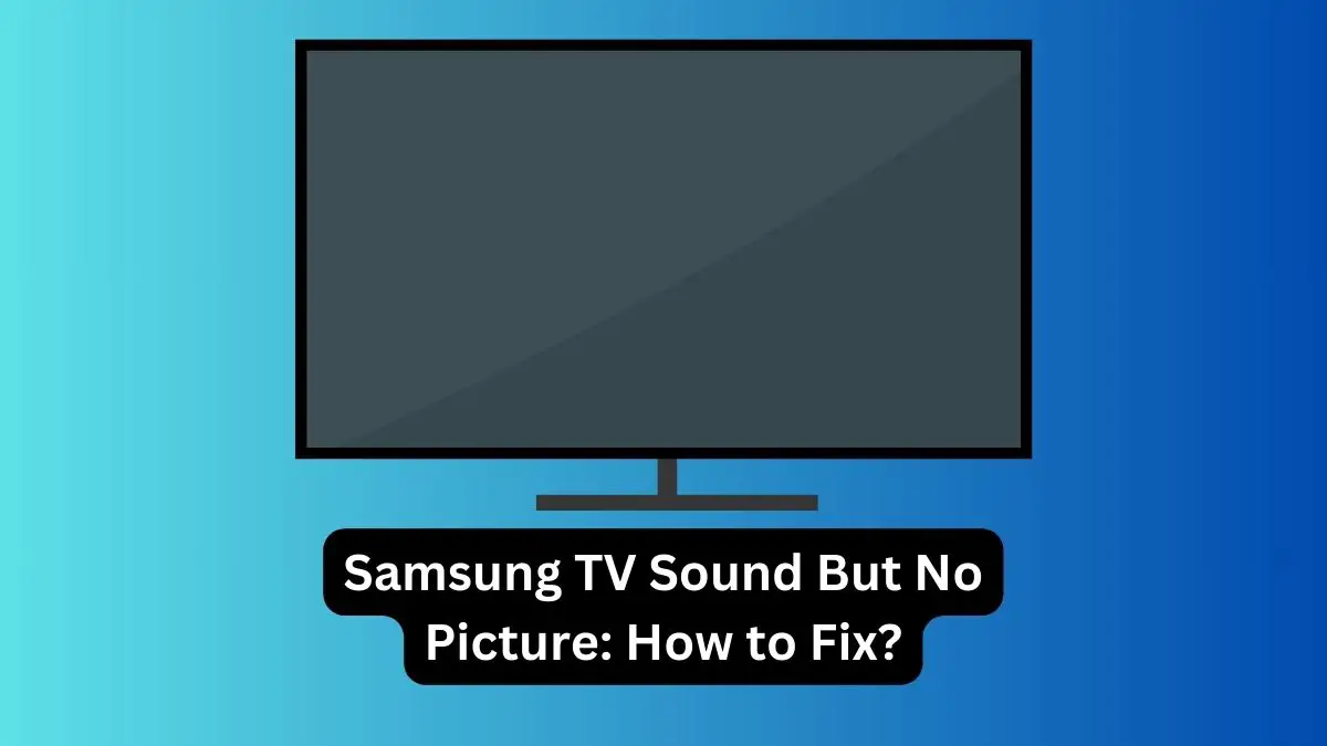 How to Fix Samsung TV Sound But No Picture
