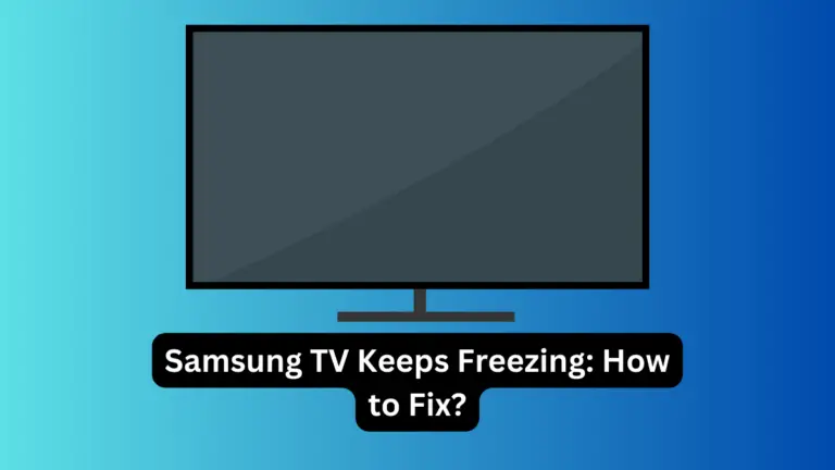 Samsung TV Keeps Freezing How to Fix