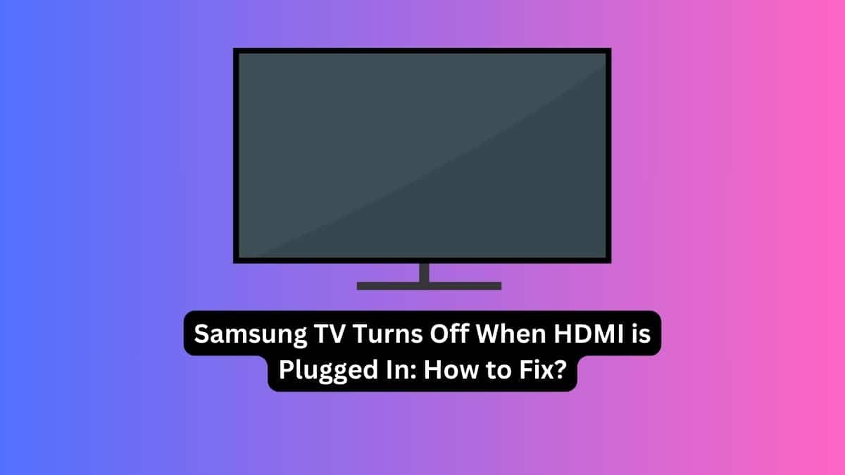 Samsung TV Turns Off When HDMI is Plugged In How to Fix