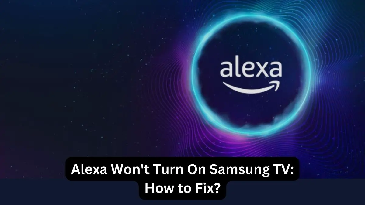 Alexa Won't Turn On Samsung TV How to Fix
