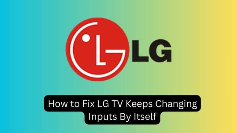 How to Fix LG TV Keeps Changing Inputs By Itself
