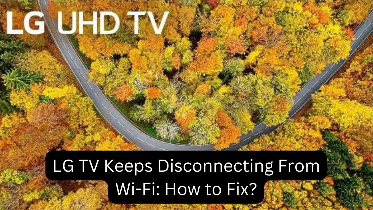 LG TV Keeps Disconnecting From Wi-Fi How to Fix