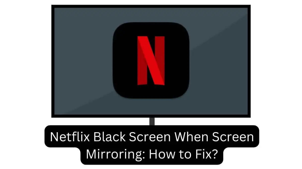 Netflix Black Screen When Screen Mirroring How to Fix