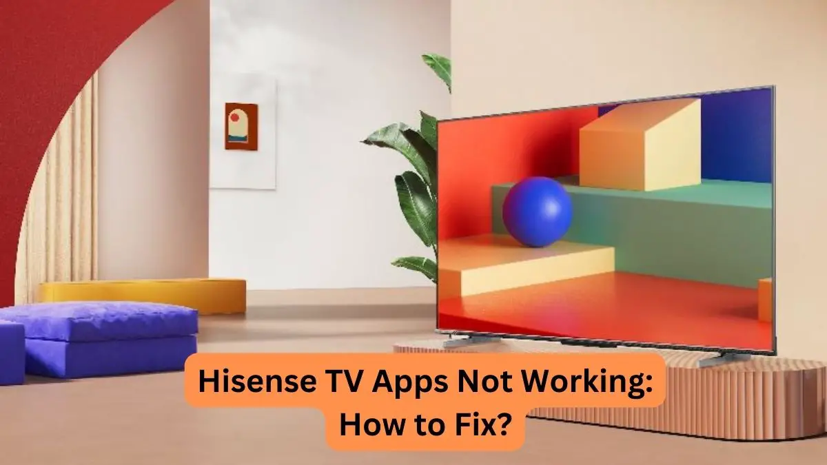 Hisense TV Apps Not Working How to Fix