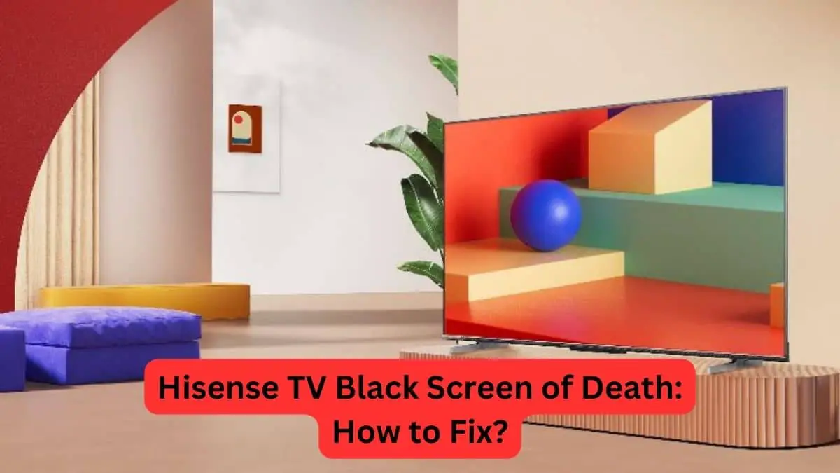 Hisense TV Black Screen of Death How to Fix