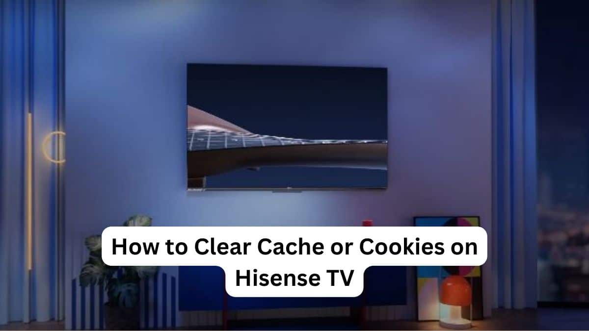 How to Clear Cache or Cookies on Hisense TV