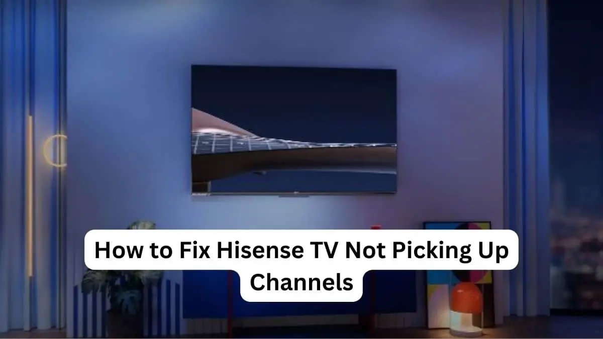 How to Fix Hisense TV Not Picking Up Channels