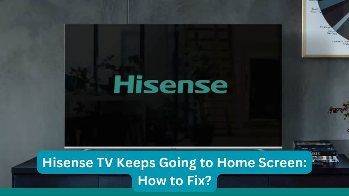 Hisense TV Keeps Going to Home Screen How to Fix